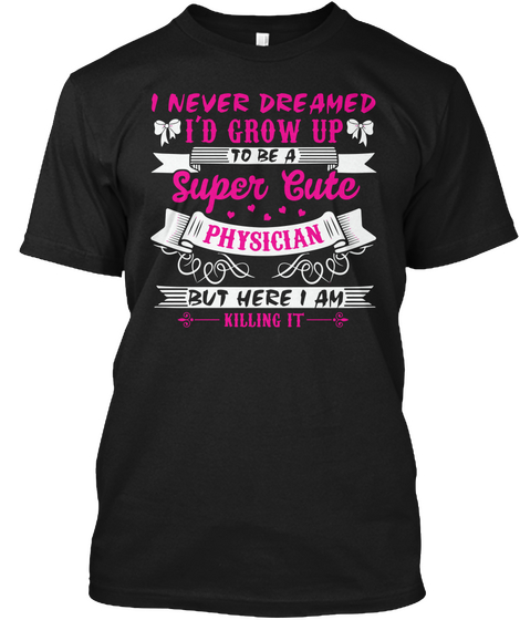 I Never Dreamed Super Cute Physician Black áo T-Shirt Front