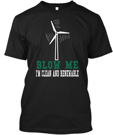 Blow Me I'm Clean And Renewable Black T-Shirt Front