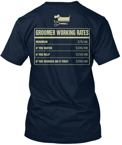 Groomer Working Rates Minimum $70/Hr If You Watch $100/Hr If You Help $150/Hr If You Worked On It First $200/Hr New Navy Maglietta Back