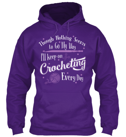 Though Nothing Seems To Go My Way I'll Keep On Crocheting Every Day Purple T-Shirt Front