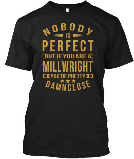 Nobody Perfect Millwright Job Tee Shirts Black T-Shirt Front