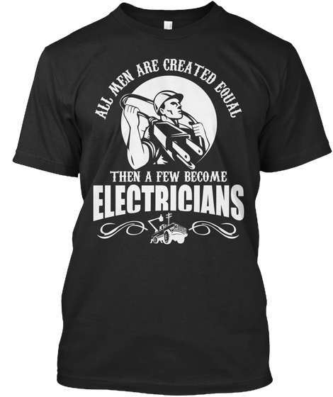 All Men Are Created Equal
Then A Few Become
Electricians Black T-Shirt Front