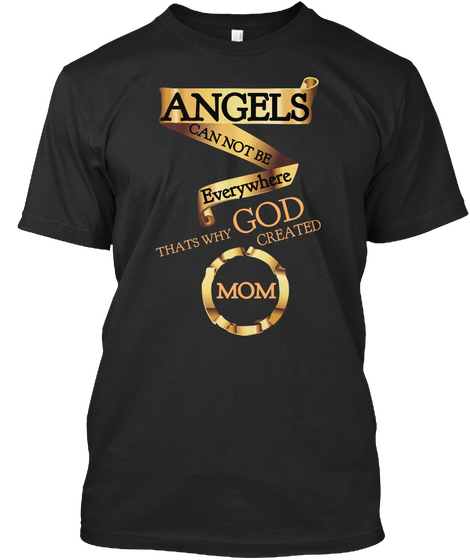 Angels Can Not Be Everywhere That's Why God Created Mom Black T-Shirt Front