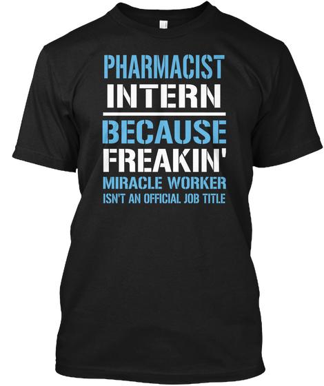 Pharmacist Intern Because Freakin Miracle Worker Isn T An Official Job Title Black T-Shirt Front