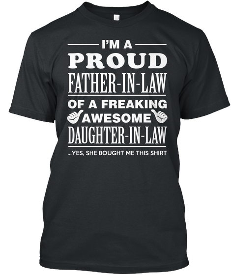 I M A Proud Father In Law Of A Freaking Awesome Daughter In Law Yes She Bought Me This Shirt Black áo T-Shirt Front