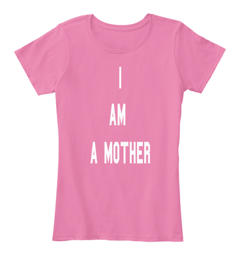 I
Am 
A Mother True Pink Kaos Front