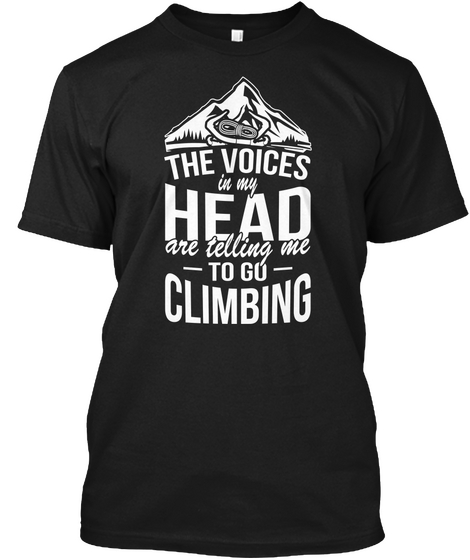 The Voices In My Head Are Telling Me To Go Climbing Black T-Shirt Front
