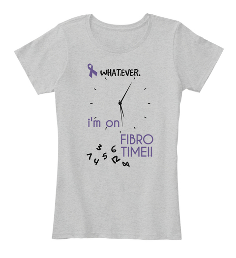 What Ever. I'm On Fibro Timeii 3 6 7 4 5 12 8 Light Heather Grey T-Shirt Front