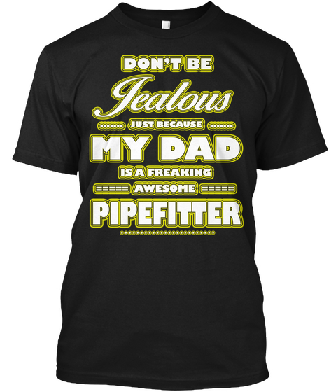 Don't Be Jealous Just Because My Dad Is A Freaking Awesome Pipefitter Black Kaos Front