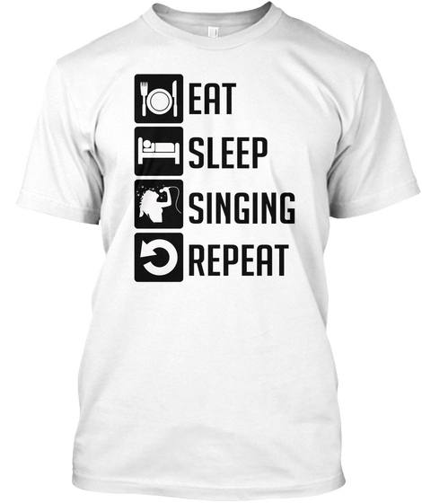 Eat Sleep Singing Repeat White T-Shirt Front