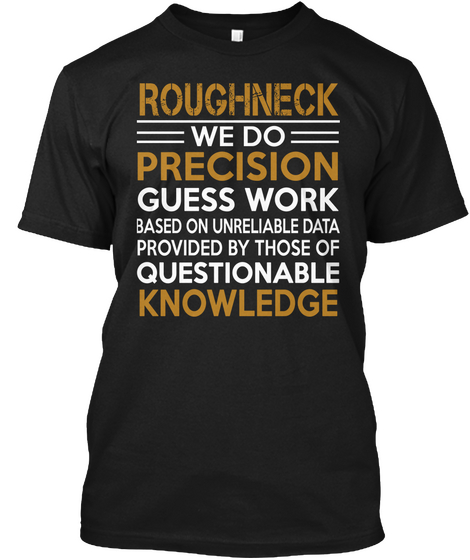 Roughneck We Do Precision Guess Work Based On Unreliable Data Provided By Those Of Questionable Knowledge Black Kaos Front