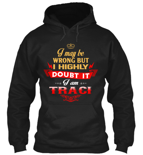 I May Be Wrong But I Highly Doubt It I Am Traci Black T-Shirt Front