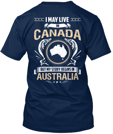 I May Live In Canada But My Story Begins In Australia Navy T-Shirt Back