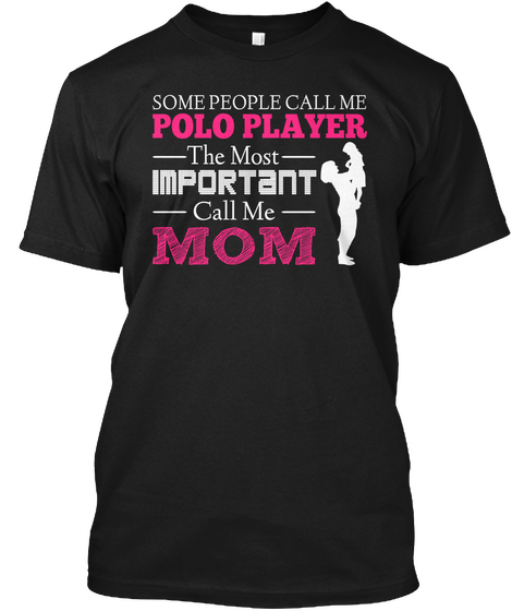 Some People Call Me Polo Player The Most  Important Call Me Mom Black T-Shirt Front