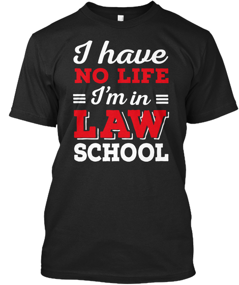 I Have No Life I'm In Law School Black T-Shirt Front