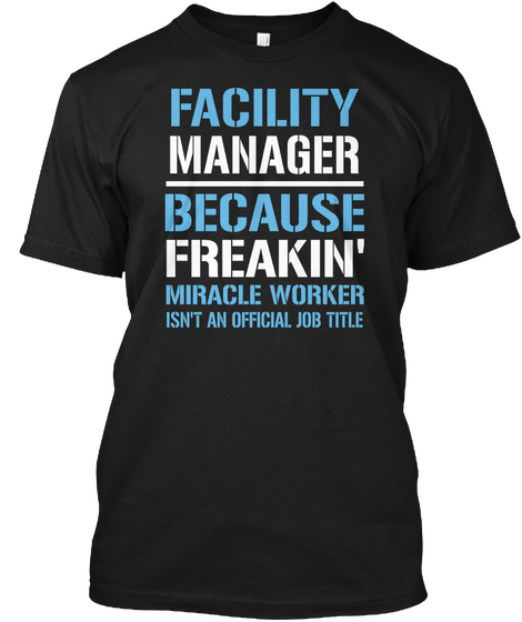 Facility Manager Because Freakin Miracle Worker Isn T An Official Job Title Black T-Shirt Front