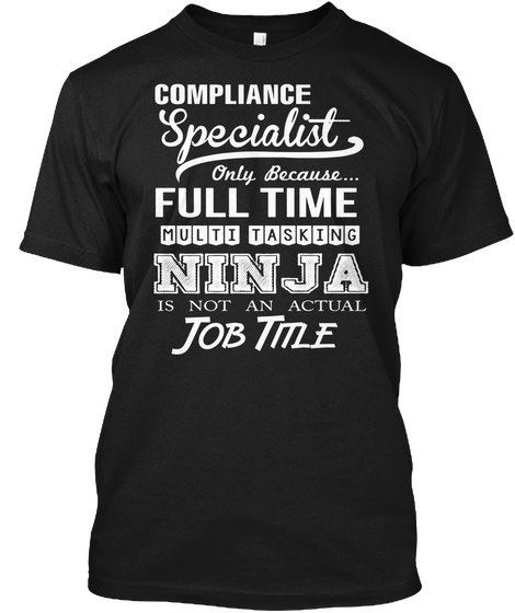 Compliance Specialist Only Because Full Time Multi Tasking Ninja Is Not An Actual Job Title Black áo T-Shirt Front