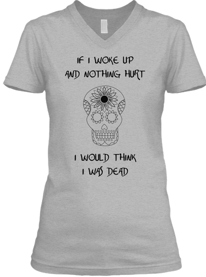 If I Woke Up
And Nothing Hurt I Would Think
I Was Dead Athletic Heather T-Shirt Front