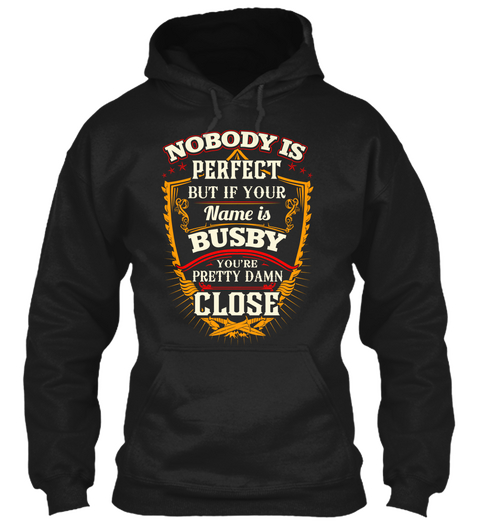 Nobody Is Perfect But If Your Name Is Busby You're Pretty Damn Close Black T-Shirt Front