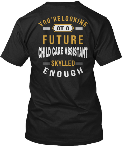 You're Looking At A Future Child Care Assistant Job T Shirts Black T-Shirt Back