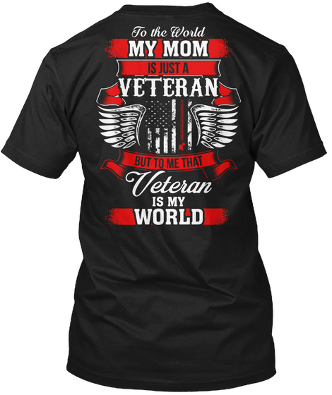 To The World My Mom Is Just A Veteran But To Me That Veteran Is My World Black T-Shirt Back