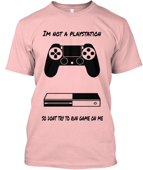 Im Not A  Playstation So Dont Try To Run Game On Me Pale Pink T-Shirt Front