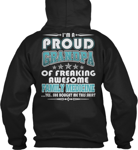 I'm A Proud Grandpa Of A Freaking Awesome Family Medicine Yes She Bought Me This Shirt Black T-Shirt Back