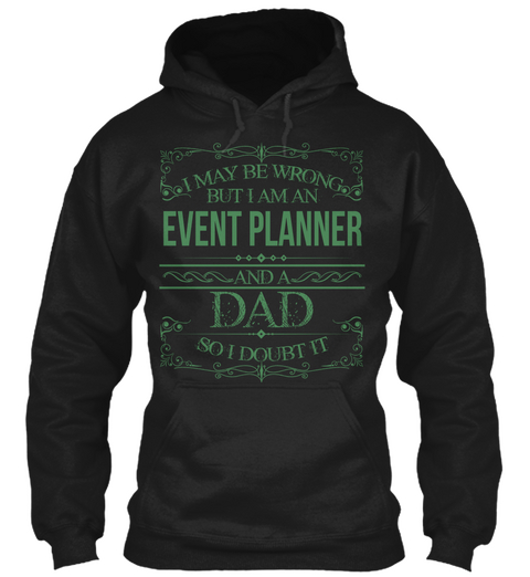 I May Be Wrong But I Am An Event Planner And A Dad So I Doubt It Black T-Shirt Front