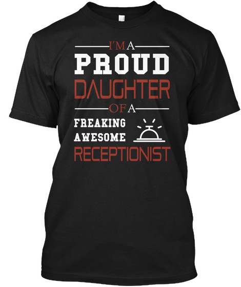 I Am A Proud Daughter Of A Freaking Awesome Receptionist Black T-Shirt Front