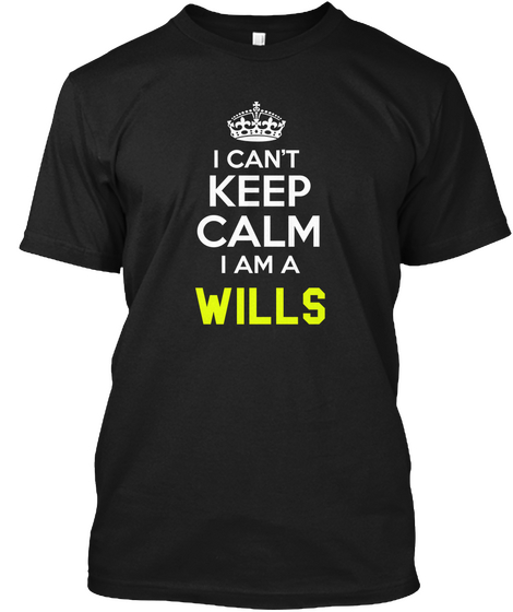 I Can't Keep Calm I Am A Wills Black T-Shirt Front