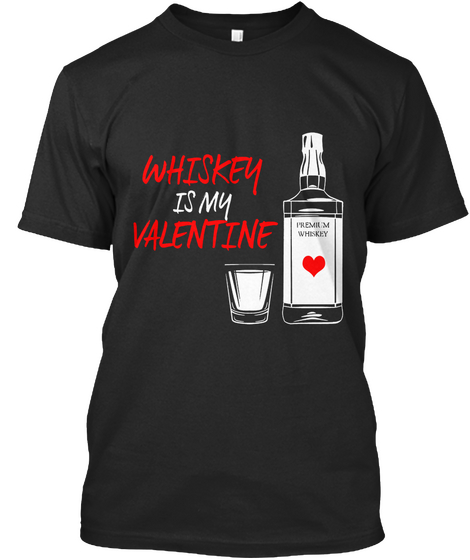 Whiskey Is My Valentine T Shirts Black Camiseta Front