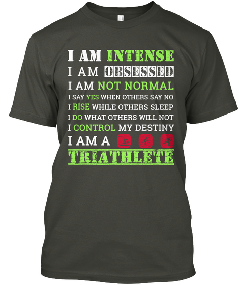 I Am Intence I Am Obsessed  I Am Not Normal I Say Yes When Others Say No I Rise While Others Sleep I Do What Others... Smoke Gray Camiseta Front
