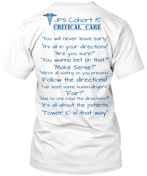 Jps Cohort 15 Critical Care 
You Will Never Leave Early It's All In Your Directions Are You Sure? You Wanna Bet On... White T-Shirt Back