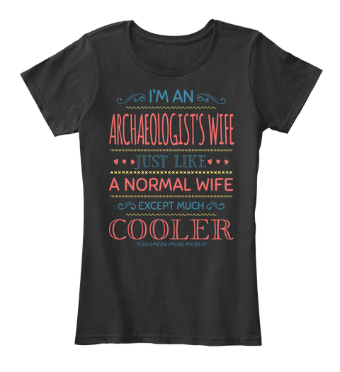 Im An Archaeologists Wife Just Like A Normal Wife Except Much Cooler Black Maglietta Front