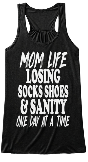 Mom Life Losing Socks Shoes & Sanity One Day At A Time Black T-Shirt Front