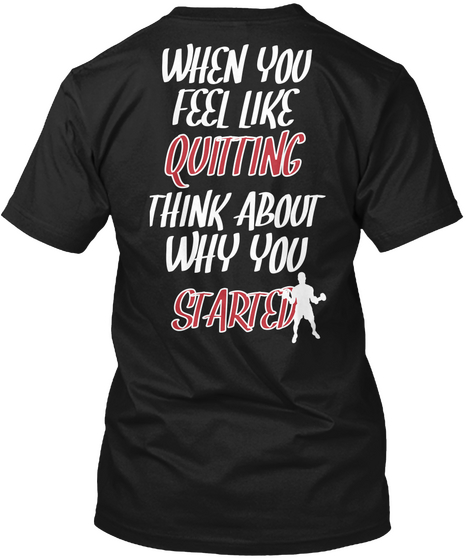 When You
 Feel Like Quitting Think About Why You Started Black áo T-Shirt Back