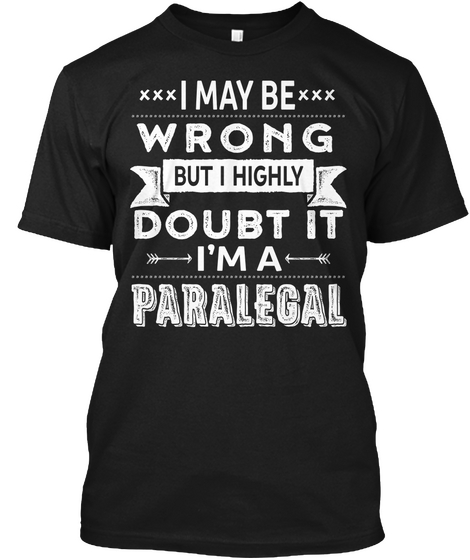 I May Be Wrong But I Highly Doubt It I'm A Paralegal Black T-Shirt Front