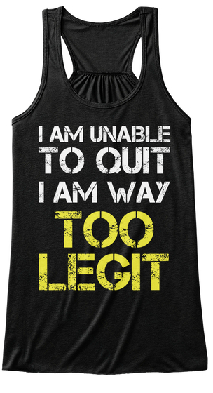 I Am Unable To Quit I Am Way Too Legit Black Camiseta Front