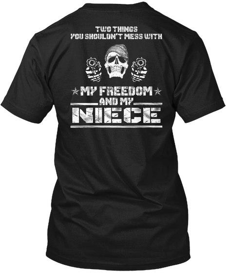 Two Things You Shouldn't Mess With My Freedom And My Niece Black T-Shirt Back