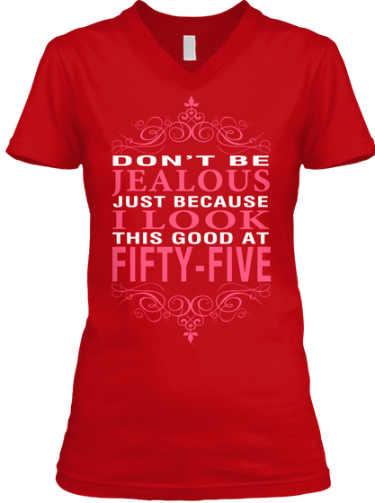 Dont Be Jealous Just Because I Look This Good At Fifty Five Red T-Shirt Front