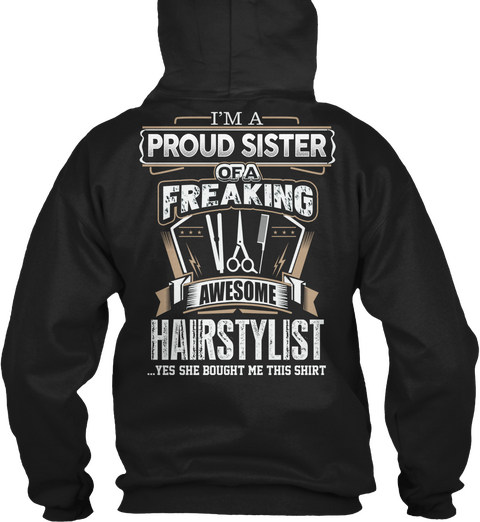 I'm A Proud Sister Of A Freaking Awesome Hairstylist ...Yes She Bought Me This Shirt Black Camiseta Back