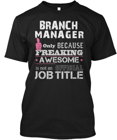 Branch Manager Only Because Freaking Awesome Is Not Official Job Title Black T-Shirt Front