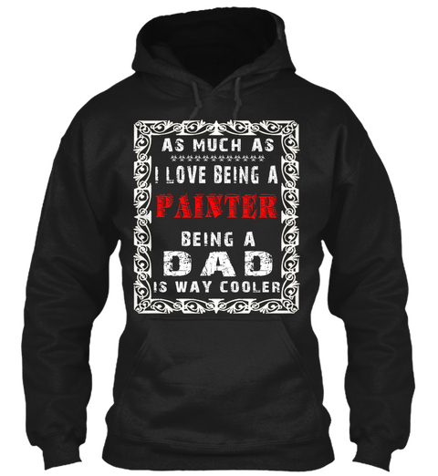 As Much As I Love Being A Painter Being A Dad Is Way Cooler Black T-Shirt Front