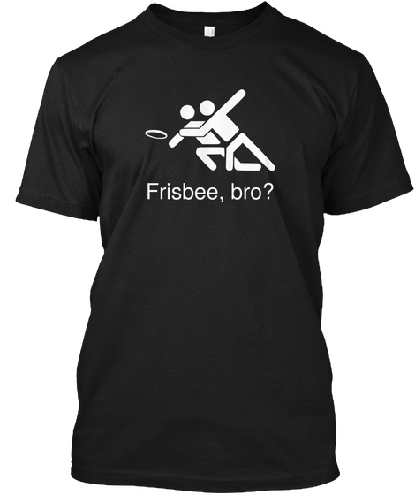 Frisbee, Bro? Black T-Shirt Front