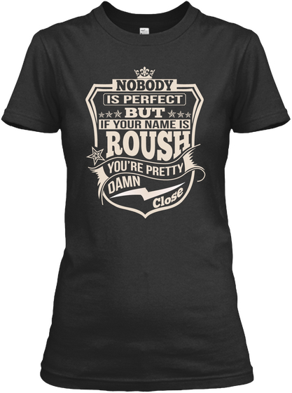 Nobody Is Perfect But If Your Name Is Roush You're Pretty Damn Close Black Camiseta Front