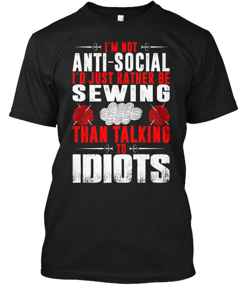 I'm Not Anti Social I'd Just Rather Be Sewing Than Talking To Idiots Black Camiseta Front