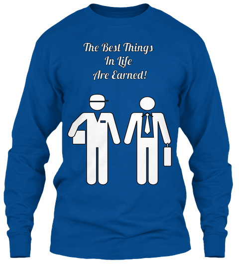 The Best Things 
In Life 
Are Earned! Royal T-Shirt Front