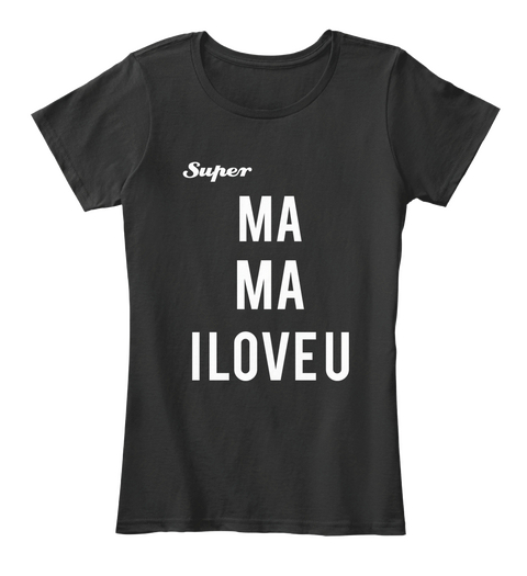 Super Ma Ma I Love U Black T-Shirt Front
