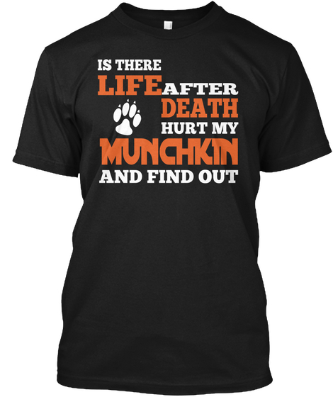 Is There Life After Death Hurt My Munchkin And Find Out Black T-Shirt Front
