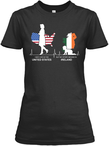 I May Live In The United States But My Story Begins In Ireland Black T-Shirt Front